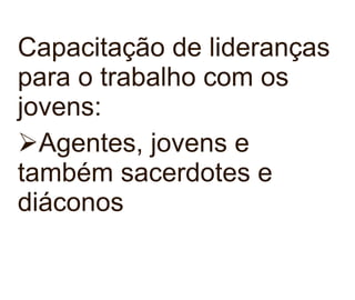 Capacitação de lideranças para o trabalho com os jovens: Agentes, jovens e também sacerdotes e diáconos 
