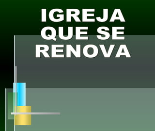 IGREJA QUE SE RENOVA 