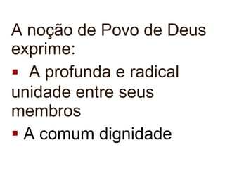A noção de Povo de Deus exprime: A profunda e radical unidade entre seus membros A comum dignidade   