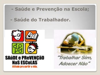  Encaminhamentos.- Saúde e Prevenção na Escola;- Saúde do Trabalhador.