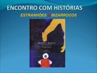 ESTRANHÕES & BIZARROCOS
 
