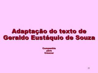 Adaptação do texto de
Geraldo Eustáquio de Souza
           Companhia
             para
            Crescer




                       22
 