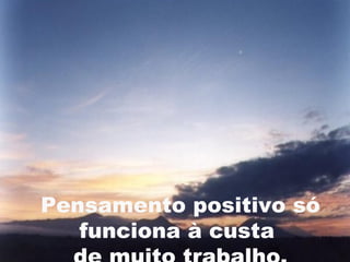 Pensamento positivo só
   funciona à custa  8
 