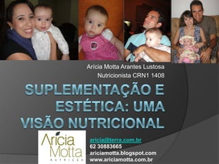 Arícia Motta Arantes Lustosa
    Nutricionista CRN1 1408




 aricia@terra.com.br
 62 30883665
 ariciamotta.blogspot.com
 www.ariciamotta.com.br
 