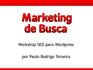 Workshop SEO para Wordpress por Paulo Rodrigo Teixeira 
