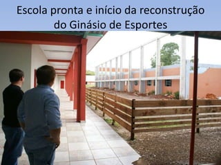 Escola pronta e início da reconstrução do Ginásio de Esportes