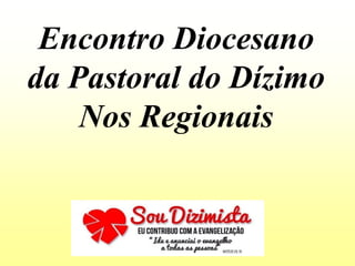 Encontro Diocesano
da Pastoral do Dízimo
Nos Regionais
 