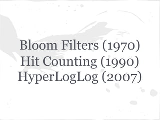 Bloom Filters (1970)
Hit Counting (1990)
HyperLogLog (2007)
 