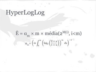 HyperLogLog


  Ê = αm × m × média(2M(i), i<m)
      α m=
 