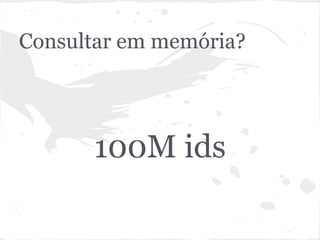 Consultar em memória?




      100M ids
 