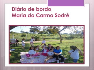 Diário de bordo
Maria do Carmo Sodré
 