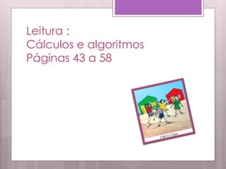 Leitura :
Cálculos e algoritmos
Páginas 43 a 58
 