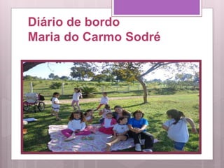 Diário de bordo
Maria do Carmo Sodré
 