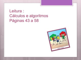 Leitura :
Cálculos e algoritmos
Páginas 43 a 58
 