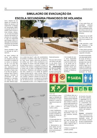 10 Dezembro de 2014 
ESCOLA SECUNDÁRIA FRANCISCO DE HOLANDA 
Com o objetivo de criar 
hábitos em situações de 
defesa das pessoas e de 
implementar as Medidas 
de Autoproteção (MAP), 
no passado dia 25 de no-vembro, 
pelas 10 horas e 
trinta minutos, efetuou- 
-se na Escola Secundária 
Francisco de Holanda, um 
simulacro de evacuação. 
A ação foi programada 
pela Direção e teve a co-laboração 
dos Bombeiros 
Voluntários de Guimarães 
e da Polícia de Segurança 
Pública. 
Houve seriedade e rigor 
na execução de todo o 
exercício. 
Ao toque contínuo da 
sirene, cada professor, 
em situação de aula, deu 
instruções no sentido de 
os alunos se colocarem 
em pé e em duas filas 
paralelas, no interior da 
sala, colocando-se o de 
delegado/representante 
da turma à frente (che-fe 
de fila). De seguida, o 
professor abriu a porta e 
aguardou instruções do 
Coordenador de setor. 
Recebidas as instruções, 
de imediato deu ordem 
de saída, fazendo respei-tar 
SIMULACRO DE EVACUAÇÃO DA 
a ordem das duas fi-las 
paralelas. O professor 
de cada turma, depois 
de verificar que não fi-cou 
ninguém no interior 
da sala, fechou a porta e, 
cerrando a fila, conduziu 
os alunos até ao Ponto 
de Encontro – Plataforma 
das Artes, estando já o 
trânsito cortado, pela Po-lícia 
de Segurança Pública 
que, também, colaborou 
na orientação da evacua-ção. 
No Ponto de Encon-tro, 
respeitando as instru-ções 
dos coordenadores 
desse setor, os alunos de 
cada turma, de forma or-deira, 
mantiveram-se em 
duas filas paralelas, com 
o professor à frente e o 
delegado/representante 
na retaguarda. Aí ficaram 
até receberem instruções 
no sentido de poderem 
voltar à Escola. Todos os 
utentes da escola que não 
estavam nas salas de au-las 
seguiram as instruções 
dos Coordenadores de se-tor 
e dirigiram-se para o 
Ponto de Encontro. 
Para que tudo corresse 
com calma e sem pâni-co, 
aos alunos, foram 
explicitadas as regras 
de comportamento 
em caso de emergên-cia. 
Foi explícito que, 
ao ouvir o sinal de alar-me 
para evacuação (si-rene 
contínuo), se deve 
seguir as indicações do 
coordenador de setor/ 
professor e cumprir os 
seguintes princípios bá-sicos: 
• Evitar o pânico e 
manter a calma; 
• Iniciar imediatamen-te 
a evacuação, seguin-do 
pelos corredores in-dicados 
nas Plantas de 
Emergência; 
• A evacuação deve ser 
de forma rápida e or-deira; 
• Movimentar-se em 
passo rápido, mas sem 
correr, evitando em-purrar 
outras pessoas e 
em silêncio; 
• Em situação de aula, 
o aluno responsável 
deve abrir totalmente 
a porta da sala de aula 
e, de acordo com as 
instruções, conduzir os 
restantes alunos para 
o Ponto de Encontro 
(situado na Plataforma 
das Artes); 
• O Professor deve ser o 
último a sair da sala, fe-chando 
a porta e seguindo 
imediatamente a turma; 
deve verificar se todos os 
alunos estão presentes no 
Ponto de Encontro; man-ter 
a ordem no ponto de 
encontro; 
• Não se preocupar com 
documentos, livros, pa-péis, 
vestuário, veículos, 
etc.; 
• Quem se encontrar fora 
das salas de aula deve 
seguir as sinalizações de 
saída e dirigir-se para o 
Ponto de Encontro; 
• Descer as escadas en-costado 
à parede; 
• Nunca utilizar o eleva-dor; 
• Caso exista fumo, em 
quantidade suficiente 
para dificultar a respira-ção 
e a visibilidade, prote-ger 
a boca e nariz com um 
pano e movimentar-se ga-tinhando; 
• Depois de sair do edifí-cio, 
nunca voltar ao seu 
interior por qualquer mo-tivo; 
• Não perturbar a ação 
dos bombeiros e dos 
agentes da autoridade; 
• Todos devem permane-cer 
no Ponto de Encontro 
a aguardar instruções. 
Foi ainda recomendada 
uma observação atenta 
da escola, de forma a 
proceder a uma eficaz 
perceção dos sinais de 
emergência, dos ca-minhos 
a seguir em si-tuação 
de emergência, 
a partir da sala de aula 
e ao conhecimento da 
localização do Ponto 
de Encontro. No senti-do 
de evitar acidentes, 
a organização foi im-perativa 
na solicitação 
ao cumprimento dos 
avisos e na exigência 
de respeito pelos sinais 
de segurança, meios de 
alerta e de combate a 
incêndio. 
Encontro acompanhou 
todo o exercício de eva-cuação 
que envolveu uma 
população escolar de 
1322 pessoas, constatan-do 
que o comportamento 
dos alunos foi exemplar. 
Google Images 
http://guimaraes2012.blogs.sapo.pt/7256.html 
 