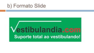b) Formato Slide
 