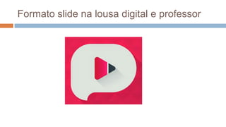 Formato slide na lousa digital e professor
 