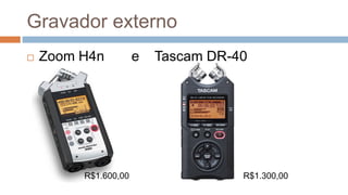 Gravador externo
 Zoom H4n e Tascam DR-40
R$1.300,00R$1.600,00
 