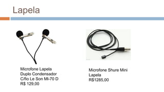 Lapela
Microfone Shure Mini
Lapela
R$1285,00
Microfone Lapela
Duplo Condensador
C/fio Le Son Ml-70 D
R$ 129,00
 