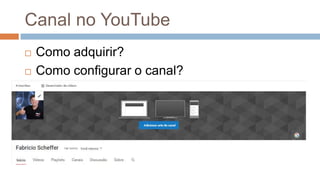 Canal no YouTube
 Como adquirir?
 Como configurar o canal?
 