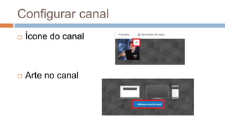 Configurar canal
 Ícone do canal
 Arte no canal
 