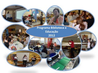 Programa Biblioteca e
      Educação
        2012
 