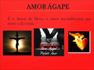  É o Amor de Deus, o amor incondicional que
move a fá cristã.
 