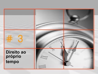 # 3
Direito ao
próprio
tempo
 