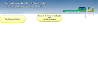 Decanato de Ensino de Graduação
                                       DEG
Faculdades e Institutos        Prof. Márcia Abrahão
 