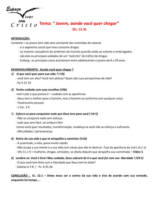 Tema: “ Jovem, aonde você quer chegar”
(Ec. 11.9)
INTRODUÇÃO:
Contexto = os jovens tem sido alvo constante das investidas ...