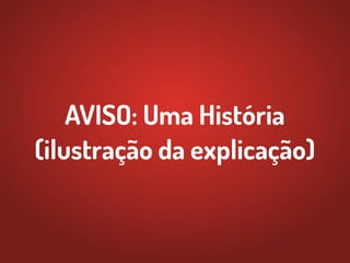 AVISO: Uma História
(ilustração da explicação)
 