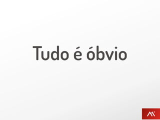 Tudo é óbvio
 