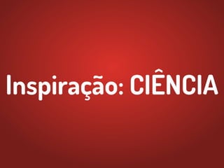 Inspiração: CIÊNCIA
 