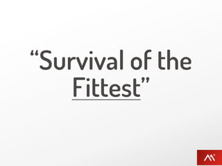 “Survival of the
    Fittest”
 