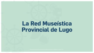 Museos socialmente sostenibles (inclusión social, ciudadanía, democracia) | Red Museística Provincial de Lugo
La Red Museística
Provincial de Lugo
 