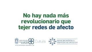 No hay nada más
revolucionario que
tejer redes de afecto
 