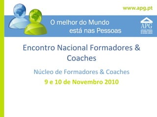 Encontro Nacional Formadores & Coaches Núcleo de Formadores & Coaches 9 e 10 de Novembro   2010 