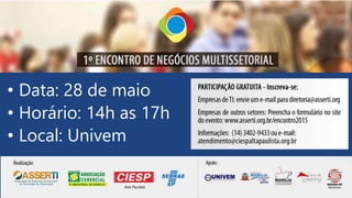 • Data: 28 de maio
• Horário: 14h as 17h
• Local: Univem
 