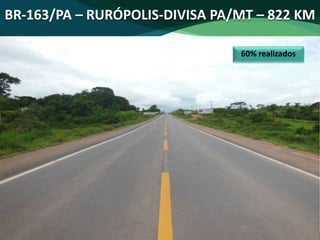 BR-163/PA – RURÓPOLIS-DIVISA PA/MT – 822 KM
60% realizados
 