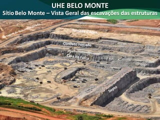 UHE BELO MONTE
SítioBelo Monte – Vista Geral das escavações das estruturas
Ensecadeira de 2ª fase no Canal de
Fuga
Sítio Belo Monte
 