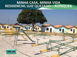 MINHA CASA, MINHA VIDA
RESIDENCIAL LUIZ QUEZADO – ALENQUER
495 UH
 