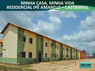 MINHA CASA, MINHA VIDA
RESIDENCIAL IPÊ AMARELO – CASTANHAL
322 UH
 