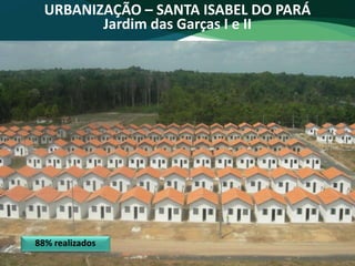 URBANIZAÇÃO – SANTA ISABEL DO PARÁ
Jardim das Garças I e II
88% realizados
 