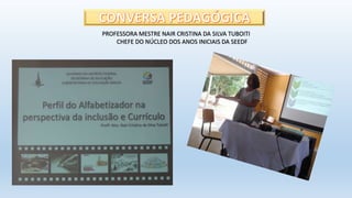 PROFESSORA MESTRE NAIR CRISTINA DA SILVA TUBOITI
CHEFE DO NÚCLEO DOS ANOS INICIAIS DA SEEDF