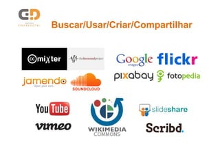 Buscar/Usar/Criar/Compartilhar
Buscar/Usar/Criar/Compartilhar

 