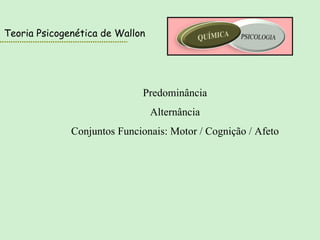 Teoria Psicogenética de Wallon Predominância Alternância Conjuntos Funcionais: Motor / Cognição / Afeto 