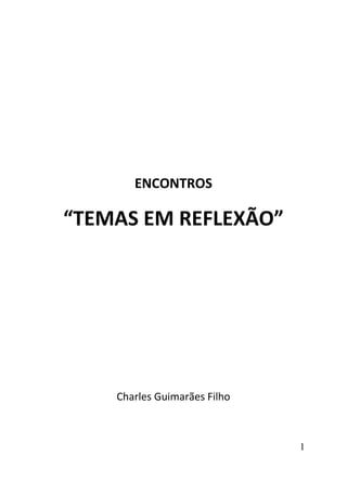 1
ENCONTROS
“TEMAS EM REFLEXÃO”
Charles Guimarães Filho
 