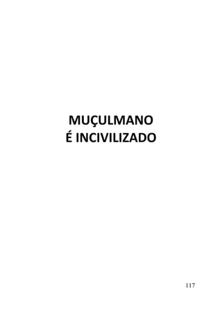 117
MUÇULMANO
É INCIVILIZADO
 