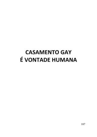 187
CASAMENTO GAY
É VONTADE HUMANA
 