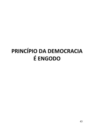 43
PRINCÍPIO DA DEMOCRACIA
É ENGODO
 